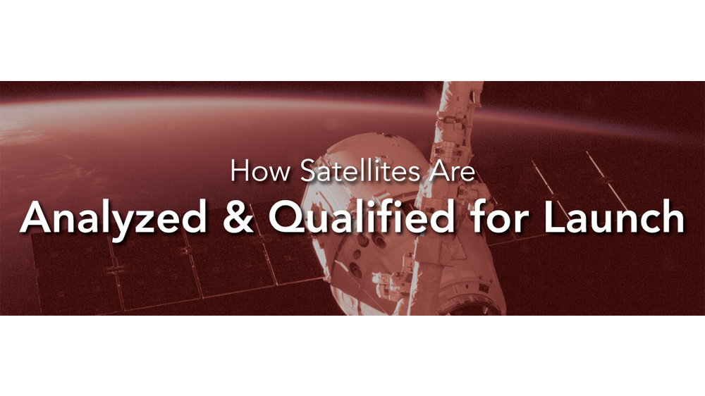 How Satellites are Analyzed and Qualified for Launch